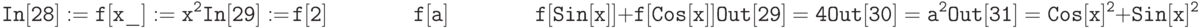 \tt
In[28]:=f[x\_]:=x^2 \\ \\
In[29]:=\!f[2] \\
\phantom{In[29]:=}f[a] \\
\phantom{In[29]:=}f[Sin [x]]+f[Cos[x]] \\ \\
Out[29]=4 \\ \\
Out[30]=a^2 \\ \\
Out[31]=Cos[x]^2+Sin[x]^2