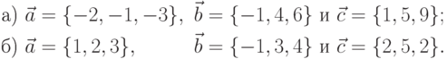 \begin{aligned}
									\text{а) }& \vec{a}=\{-2,-1,-3\}, &\vec{b}=\{-1,4,6\} &\text{ и } \vec{c}=\{1,5,9\};\\
									\text{б) }&   \vec{a}=\{1,2,3\},  &\vec{b}=\{-1,3,4\} &\text{ и } \vec{c}=\{2,5,2\}. 
									\end{aligned}