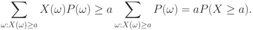 \sum_{\omega:X(\omega)\ge a}X(\omega)P(\omega)\ge a
\sum_{\omega:X(\omega)\ge a}P(\omega)=aP(X\ge a).