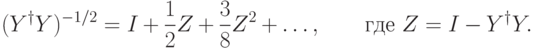 (Y^\dagger Y)^{-1/2} =I+\frac{1}{2}Z+\frac{3}{8}Z^2+\dots,\qquad \text{где } Z=I-Y^\dagger Y.