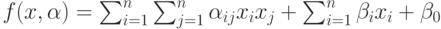 f(x,\alpha)=\sum_{i=1}^n\sum_{j=1}^n\alpha_{ij}x_i x_j+\sum_{i=1}^n\beta_i x_i+\beta_0