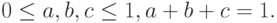 0 \le a, b, c \le 1, a+b+c = 1.