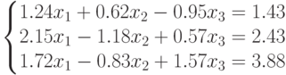 left{begin{matrix}1.24x_1+0.62x_2-0.95x_3=1.43\2.15x_1-1.18x_2+0.57x_3=2.43\1.72x_1-0.83x_2+1.57x_3=3.88end{matrix}right.