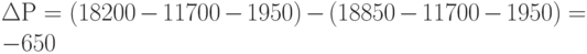 \Delta Р = (18 200 - 11 700 - 1 950) - (18 850 - 11 700 - 1 950) = -650