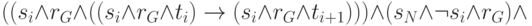 \black((s_i\wedge r_G\wedge((s_i\wedge r_G\wedge t_i)\rightarrow(s_i\wedge r_G\wedge t_{i+1})))\wedge(s_N\wedge\neg s_i\wedge r_G)\wedge 