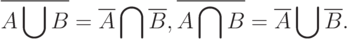 \overline{A\bigcup B}=\overline{A}\bigcap\overline{B},\overline{A\bigcap B}=\overline{A}\bigcup\overline{B}.