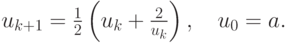 $ u_{k + 1}  = \frac{1}{2}\left(u_k + \frac{2}{u_k}\right),\quad u_0  = a. $