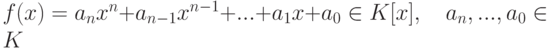 f(x)=a_nx^n+a_{n-1}x^{n-1}+...+a_1x+a_0\in K[x],\quad a_n,...,a_0\in K