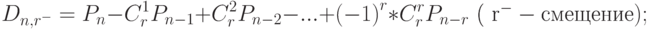 D_{n,r^ -  }  = P_n  - C_r^1 P_{n - 1}  + C_r^2 P_{n - 2}  - ... +{(-1)}^r*C_r^r P_{n-r} \mbox{ ( r^- -смещение); }