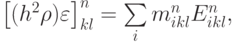 \left[{(h^2 {\rho}) \varepsilon }\right]_{kl}^{n} =  \sum\limits_i {m_{ikl}^{n}} E_{ikl}^{n},