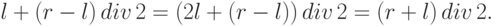 l + (r-l)\,div\,2 = 
(2l + (r-l))\,div\, 2 = 
(r+l)\,div\,2.