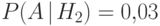 P(A{\hspace{3pt}{\left|\right.}\mspace{1mu}} H_2)=0{,}03