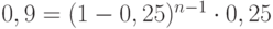 $0,9 =(1-0,25)^{n-1} \cdot 0,25$