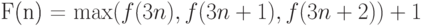 \eq*{
F(n) = \max(f(3n), f(3n + 1), f(3n+ 2)) + 1
}