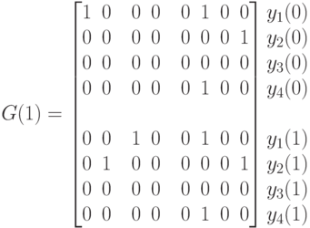 G(1)=
\left [
\begin {matrix}
1&0&&0&0&&0&1&0&0\\
0&0&&0&0&&0&0&0&1\\
0&0&&0&0&&0&0&0&0\\
0&0&&0&0&&0&1&0&0\\
&&&&&&&&&\\
0&0&&1&0&&0&1&0&0\\
0&1&&0&0&&0&0&0&1\\
0&0&&0&0&&0&0&0&0\\
0&0&&0&0&&0&1&0&0
\end {matrix}
\right ]
\begin {matrix}
y_1(0)\\
y_2(0)\\
y_3(0)\\
y_4(0)\\
\\
y_1(1)\\
y_2(1)\\
y_3(1)\\
y_4(1)
\end {matrix}