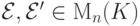 \mathcal E, \mathcal E'\in \mM_n(K) 