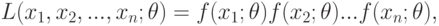 L(x_1,x_2,...,x_n;\theta)=f(x_1;\theta)f(x_2;\theta) ... f(x_n;\theta),