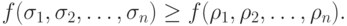 f(\sigma_1, \sigma_2, \ldots, \sigma_n) \geq f(\rho_1, \rho_2, \ldots, \rho_n).