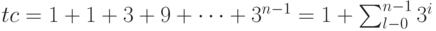 tc=1+1+3+9+\dots+3^{n-1}=1+\sum_{l-0}^{n-1}3^i
