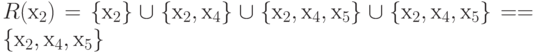 R (х_{2}) = \{  х_{2} \}  \cup  \{  х_{2}, х_{4} \}  \cup  \{  х_{2}, х_{4}, х_{5} \}  \cup  \{  х_{2}, х_{4}, х_{5} \}  = = \{  х_{2}, х_{4}, х_{5} \}