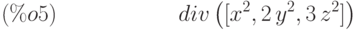 div\left( [{x}^{2},2\,{y}^{2},3\,{z}^{2}]\right) \leqno{(\%o5) }