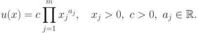 u(x)=c\prod\limits_{j=1}^{m}{x_{j}}^{a_{j}},\quad
  x_j>0,\ c >0, \ a_{j}\in \mathbb{R}.