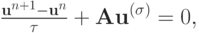 $  {\frac{{{\mathbf{u}}^{n + 1} - {\mathbf{u}}^{n}}}{\tau} + {\mathbf{Au}}^{({\sigma})} = 0, }  $