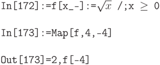 \tt
In[172]:=f[x\_{-}]:=$\sqrt{x}$ /;x $\ge$ 0 \\ \\
In[173]:=Map[f,{4,-4}] \\ \\
Out[173]={2,f[-4]}