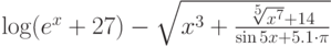 \log(e^x+27)-\sqrt{x^3+\frac{\sqrt[5]{x^7}+14}{\sin 5x+5.1\cdot\pi}}