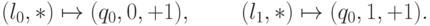 \begin{align*} &(l_{0},*)\mapsto(q_{0},0,+1),&&(l_{1},*)\mapsto(q_{0},1,+1). \end{align*}