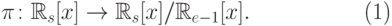 \begin{equation}
 \pi\colon \mathbb R _s [x] \to \mathbb R _s [x]/\mathbb R _{e-1}[x].
\end{equation}