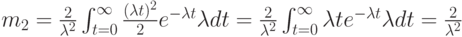 m_2=\frac{2}{\lambda^2 }\int_{t=0}^{\infty}\frac{(\lambda t)^2}{2}e^{-\lambda t}\lambda dt=\frac{2}{\lambda^2}\int_{t=0}^{\infty}\lambda te^{-\lambda t}\lambda dt=\frac{2}{\lambda^2}