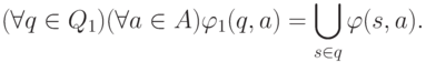 \eq*{
(\forall q\in Q_{1})(\forall a\in A)
\varphi_{1} (q,a)=\bigcup_{s\in q}\varphi(s,a).
}