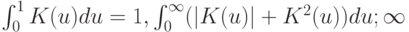 \int_0^1K(u)du=1, \int_0^\infty(|K(u)|+K^2(u))du \lt; \infty