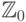 \mathbb {Z}_0