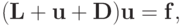 ({\mathbf{L}} + {\mathbf{u}} + {\mathbf{D}}){\mathbf{u}} = {\mathbf{f}},