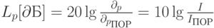 L_p[\partial Б]=20\lg{\frac{\partial_p}{\partial_{p_{ПОР}}}=10\lg \frac{I}{I_{ПОР}}