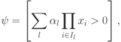 \psi=\left[\sum_l \alpha_l\prod_{i\in I_l}x_i>0\right],