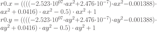 r0.x=((((-2.523\cdot 10^{07}\cdot ax^2+2.476\cdot 10^{-7})\cdot ax^2-0.001388)\cdot ax^2+0.0416)\cdot ax^2-0.5)\cdot ax^2+1\\
r0.y=((((-2.523\cdot 10^{07}\cdot ay^2+2.476\cdot 10^{-7})\cdot ay^2-0.001388)\cdot ay^2+0.0416)\cdot ay^2-0.5)\cdot ay^2+1
