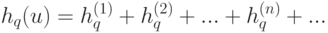 h_q (u)=h_q^{(1)}+h_q^{(2)}+...+h_q^{(n)}+...