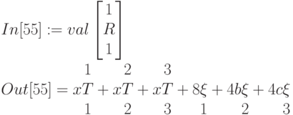 In[55] : = val \left [\begin{matrix}1\\R\\1 \end{matrix} \right ]\\
Out[55]=x\begin{matrix}1\\T\\1 \end{matrix}+x\begin{matrix}2\\T\\2\end{matrix}+x\begin{matrix}3\\T\\3\end{matrix}+8\begin{matrix}\\\xi\\1\end{matrix}+4b\begin{matrix}\\\xi\\2\end{matrix}+4c\begin{matrix}\\\xi\\3\end{matrix}
