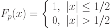 F_p(x) = \left\{ \begin{array}{cc} 
1, & |x| \le 1/2  \\ 
0, & |x| > 1/2  \\ 
\end{array} \right.