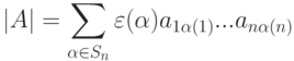 |A|=\sum_{\alpha\in S_n} \varepsilon(\alpha)a_{1\alpha(1)}... a_{n\alpha(n)}