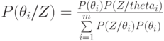 P(theta_i/Z)=frac{P(theta_i)P(Z/theta_i)}{sumlimits_{i=1}^m P(Z/theta_i)P(theta_i)}