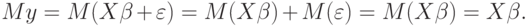 My = M(X\beta + \varepsilon ) = M(X\beta ) + M(\varepsilon ) = M(X\beta ) = X\beta .