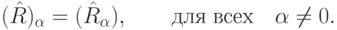 (\hat R)_\alpha   = (\hat R_\alpha  ),\quad \quad
\t{\char228}\t{\char235}\t{\char255}\;\t{\char226}\t{\char241}\t{\char229}\t{\char245}\quad \alpha  \ne 0.