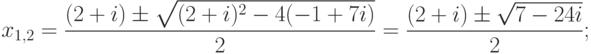 x_{1,2}=\frac{(2+i)\pm \sqrt{(2+i)^2-4(-1+7i)}}{2}= \frac{(2+i)\pm \sqrt{7-24i}}{2};