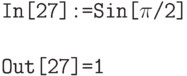 \tt
In[27]:=Sin[$\pi$/2] \\ \\
Out[27]=1