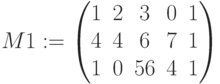 M1:=\begin{pmatrix} 1 & 2 & 3 & 0 &1 \\ 4 & 4 & 6 & 7 & 1 \\ 1 & 0 & 56& 4 &1\end{pmatrix}