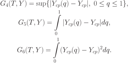 \begin{gathered}
G_4(T,Y)=\sup\{|Y_{cp}(q)-Y_{cp}|,\;0\le q\le 1\}, \\
G_5(T,Y)=\int\limits_0^1|Y_{cp}(q)-Y_{cp}|dq, \\
G_6(T,Y)=\int\limits_0^1(Y_{cp}(q)-Y_{cp})^2 dq.
\end{gathered}